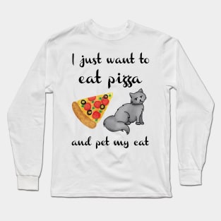 I Just Want to Eat Pizza and Pet my Cat Long Sleeve T-Shirt